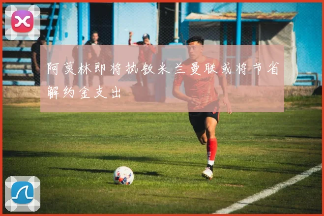 阿莫林即将执教米兰曼联或将节省解约金支出